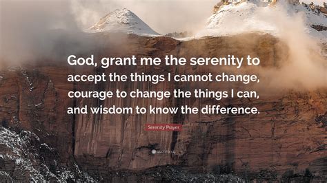 God grant me the serenity - God grant me the serenity. to accept the things I cannot change; courage to change the things I can; and wisdom to know the difference. Living one day at a time; Enjoying one moment at a time; Accepting hardships as the pathway to peace; Taking, as He did, this sinful world. as it is, not as I … See more